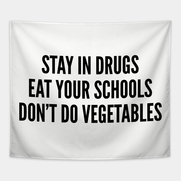 Funny Stay In Drugs Eat Your Schools Don T Do Vegetables Funny