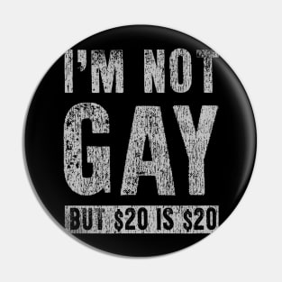 I'M Not Gay But 20 Dollars Is 20 Dollars Pin