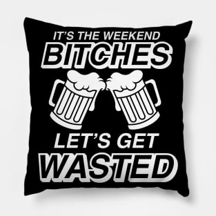 It's The Weekend Bitches Let's Get Wasted - Beer Lover Pillow