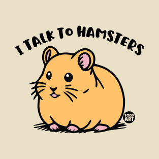 I TALK TO HAMSTERS T-Shirt