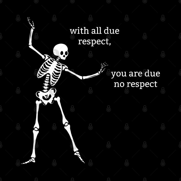 Sassy Skeleton: "With All Due Respect" by Brave Dave Apparel