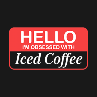 Hello I'm Obsessed With Iced Coffee T-Shirt