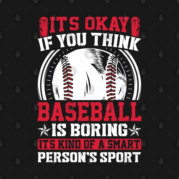 It's Okay If You Think Baseball Is Boring It's Kind Of A Smart Person's Sport by Unique-Tshirt Design