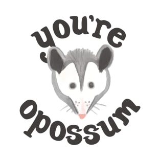 You're Opossum T-Shirt