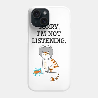 Sorry, I'm not listening. Phone Case