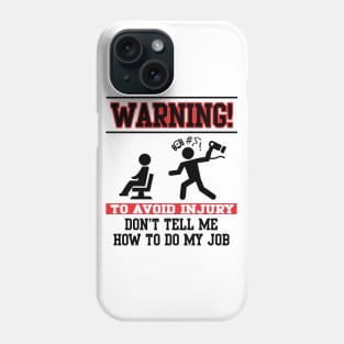 Warning! Don't tell me how to do my job Phone Case