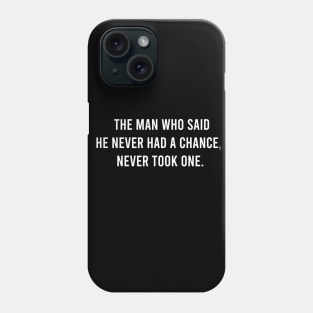 The Man Who Said He never Had a Chance Never Took One Phone Case