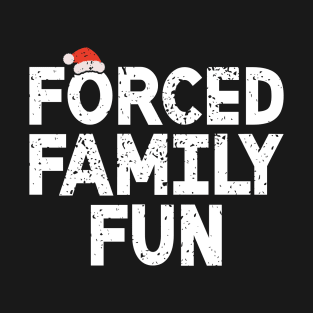 Forced Family Fun - Hilarious Christmas Day Sayings T-Shirt