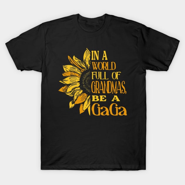 Womens In A World Full Of Grandmas Be Gaga Sunflower Tee Womens In A World Full Of Grandmas Be Gaga Sunflower Tee