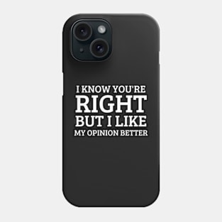 I know you're right but i  like my opinion better Phone Case