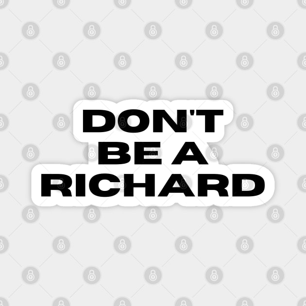 Don't Be a Richard. Funny Phrase, Sarcastic Comment, Joke and Humor Magnet by JK Mercha