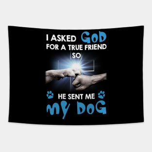 I Asked My God For A Friend So He Sent Me My Dog Tapestry