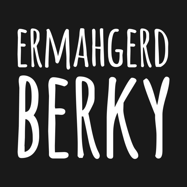 Ermahgerd Berky by dumbshirts