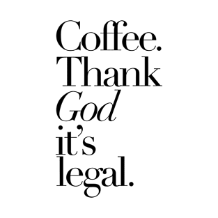 Coffee Thank god It's legal T-Shirt