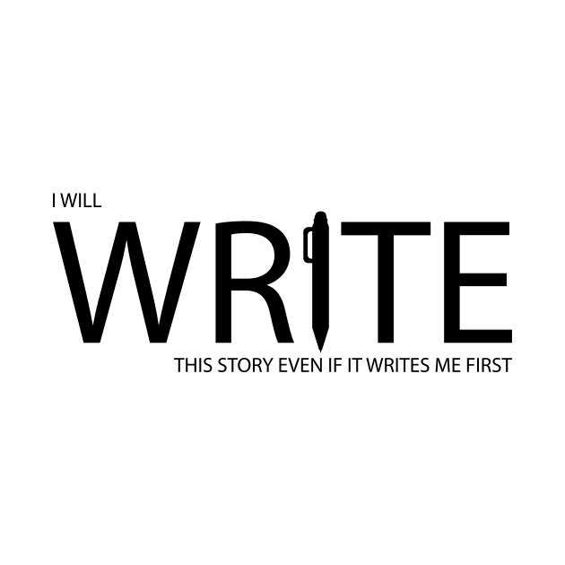 I will write this story even if it writes me first by It'sMyTime