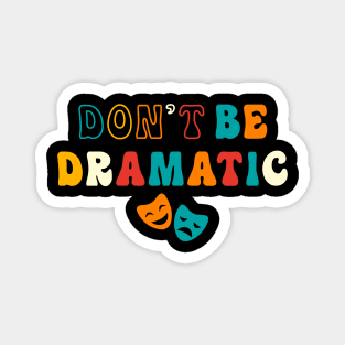 Be Dramatic Funny Theatre Gifts Drama Theater Magnet