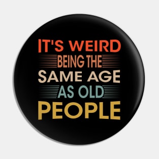 It's Weird Being The Same Age As Old People for Men Women Sarcastic Pin