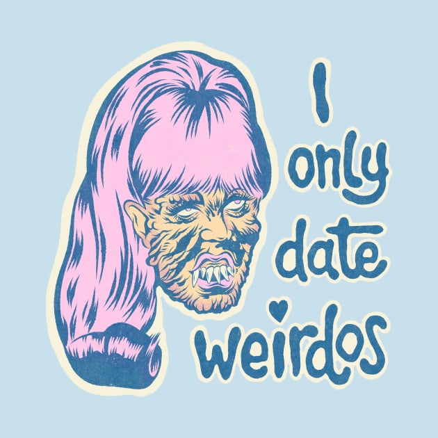 I only date weirdos by Bad Taste Forever