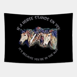 If a horse stands on you, it's because you're in the way Tapestry