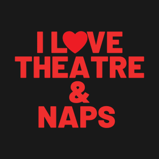 I Love Theatre And Naps T-Shirt