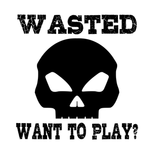 Wasted. Want to play? T-Shirt