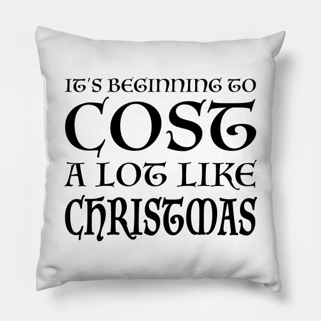 It's Beginning to Cost a Lot Like Christmas Pillow by quoteee