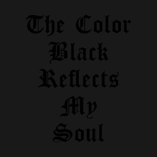 The color black reflects my soul T-Shirt