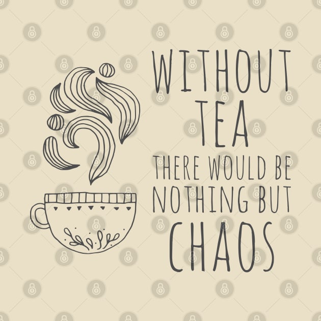 Without tea there would be nothing but chaos (dark text) by Ofeefee