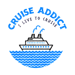 Cruise Addict - I Live to Cruise T-Shirt