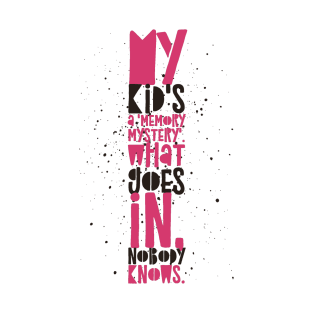 Parenting Humor: My kid's a 'memory mystery'. What goes in, nobody knows. T-Shirt