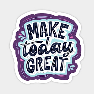 Make Today Great Magnet