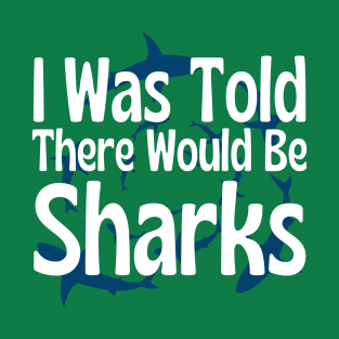 I Was Told There Would Be Sharks T-Shirt