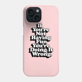 If You’re Not Having Fun You’re Doing It Wrong Phone Case