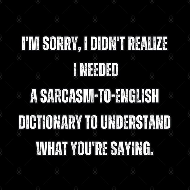 I'm sorry, I didn't realize I needed a sarcasm-to-English dictionary to understand what you're saying. by Mary_Momerwids