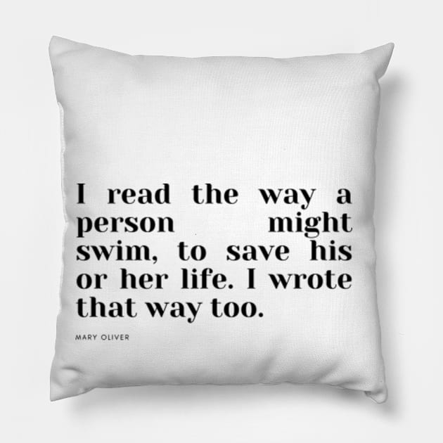 I read the way a person might swim, to save his or her life. I wrote that way too. Pillow by cloudviewv2