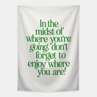 In The Midst of Where You're Going Don't Forget to Enjoy Where You Are by The Motivated Type in Green and White Tapestry