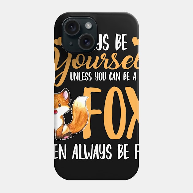 Funny Always Be Yourself Unless You Can Be A Fox Gift Phone Case by carpenterfry