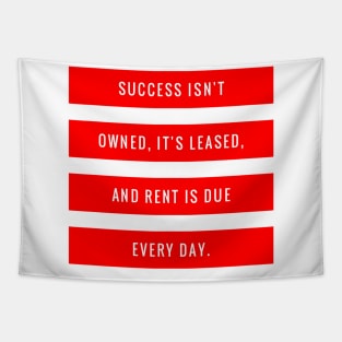 Success Isn't Owned It's Leased and Rent is Due Every Day Tapestry