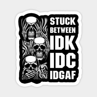 Stuck Between IDK IDC IDGAF Skull Magnet