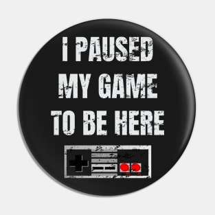 i paused my game to be here t shirt Pin