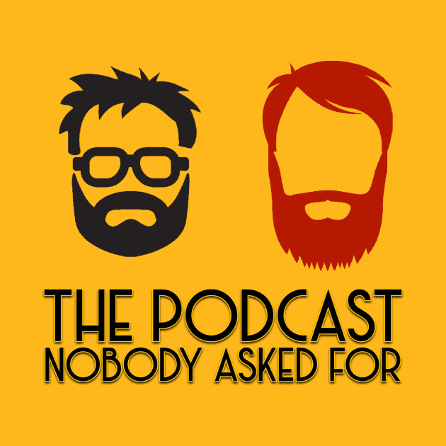 The Podcast Nobody Asked For by The Podcast Nobody Asked For