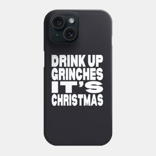 Drink up Grinches it's Christmas Phone Case