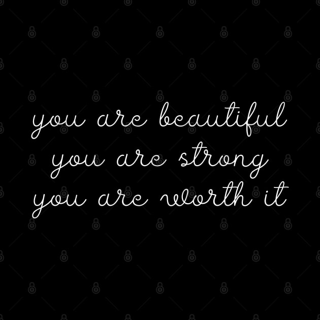 You are beautiful. You are strong. You are worth it. by UnCoverDesign