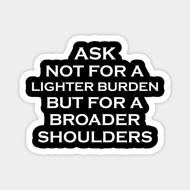 Motivational Ask not for lighter burden broader shoulders Shirt Magnet by mo designs 95