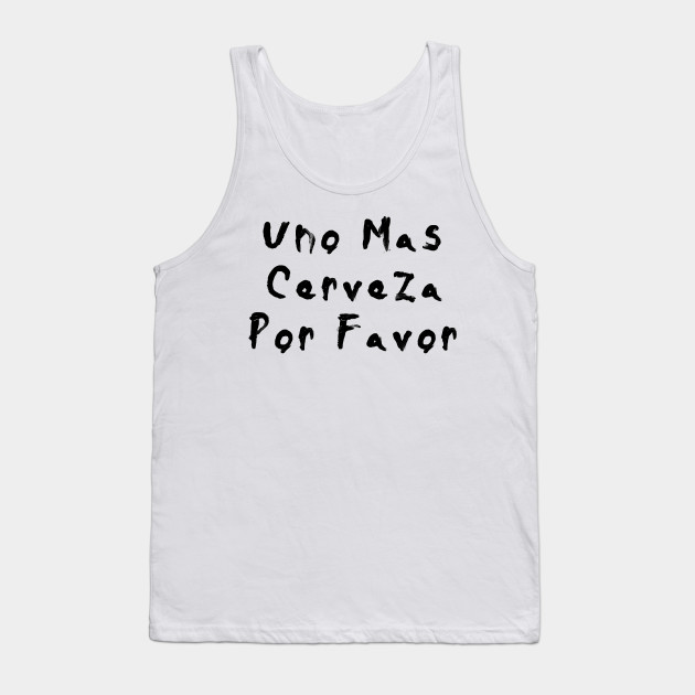 Uno mas cerveza por favor Cerveza Tank Top TeePublic