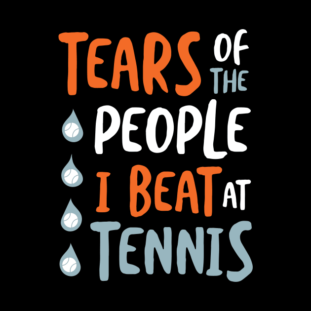 Tennis Saying Tears of the People I Beat at Tennis by whyitsme