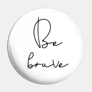 Be brave Pin