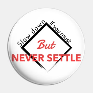 Slow down if you must But NEVER SETTLE Pin