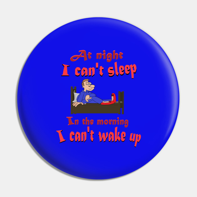 At night I can't sleep - Sleep Quotes Funny - Pin | TeePublic At night I can't sleep - Sleep Quotes Funny - Pin | TeePublic