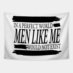 IN A PERFECT WORLD MEN LIKE ME WOULD NOT EXIST Tapestry
